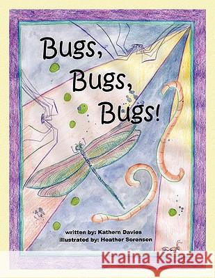 Bugs, Bugs, Bugs! Kathern Davies, Heather Sorensen 9781452016245 AuthorHouse