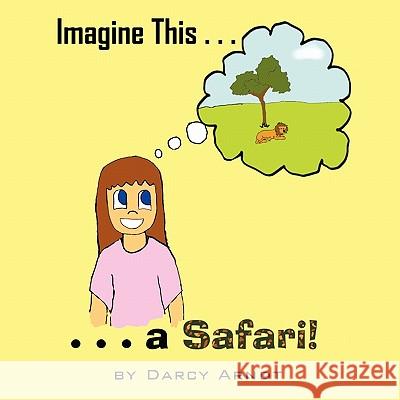 Imagine This: A Safari Darcy Arndt 9781452016610