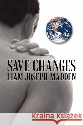 Save Changes: A Fact Based Fictional History Liam Joseph Madden 9781452016887