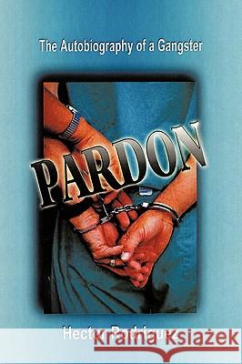 Pardon: The Autobiography of a Gangster Hector Rodriguez (Lecturer in Humanities and Television Theory, Hong Kong Baptist University) 9781452017112