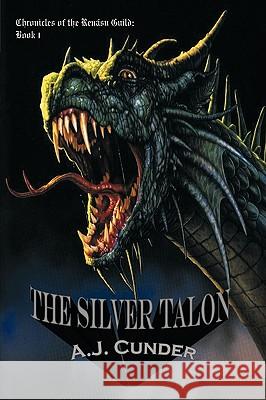 The Silver Talon: Chronicles of the Renasu Guild: Book I A.J. Cunder 9781452017723 AuthorHouse
