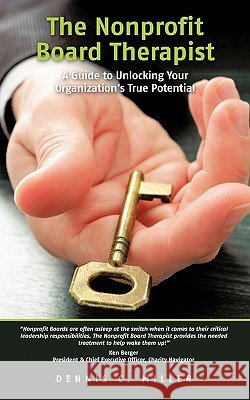 The Nonprofit Board Therapist: A Guide to Unlocking Your Organization's True Potential Dennis C. Miller 9781452018409 AuthorHouse