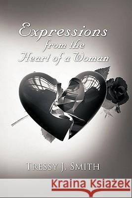 Expressions from the Heart of a Woman Tressy J. Smith 9781452018751 Authorhouse