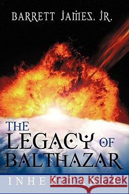 The Legacy of Balthazar: Inheritance Barrett James Jr. 9781452018843 AuthorHouse