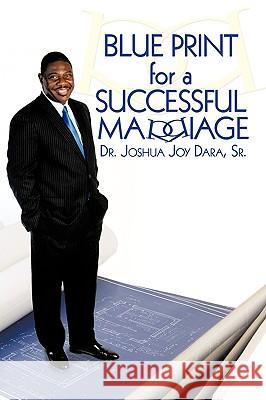 Blue Print for a Successful Marriage Dr. Joshua Joy Dara Sr. 9781452020013 AuthorHouse
