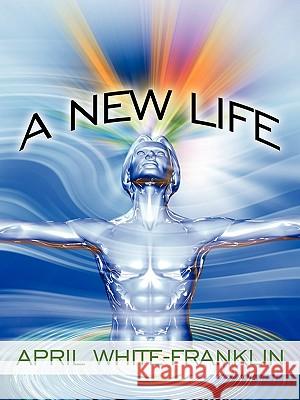 A New Life April White-Franklin 9781452020068