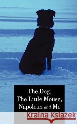 The Dog, The Little Mouse, Napoleon and Me Celia Vardy 9781452021843