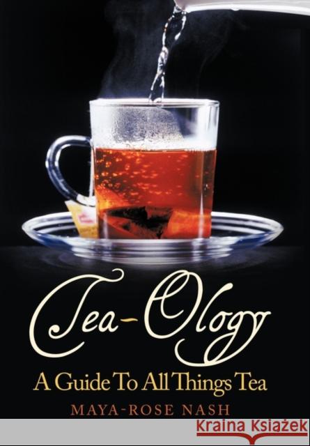 Tea-Ology: A Guide To All Things Tea Nash, Maya- Rose 9781452022369