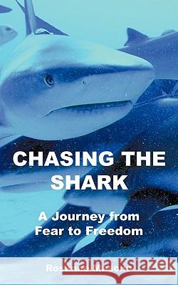 Chasing the Shark: A Journey from Fear to Freedom Rosanne Masone 9781452022925