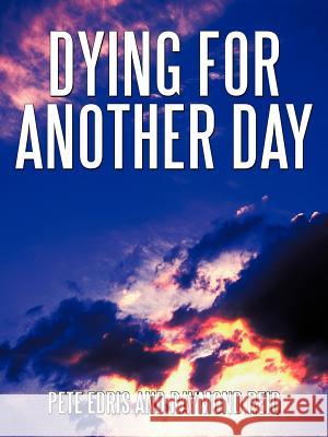 Dying for Another Day Pete Edris, Raymond Reid 9781452023007