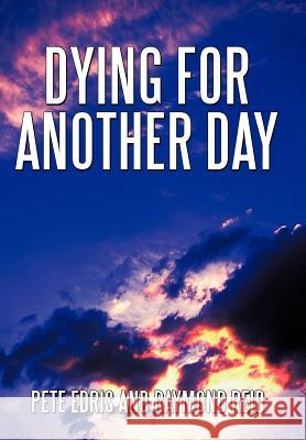 Dying for Another Day Pete Edris, Raymond Reid 9781452023014