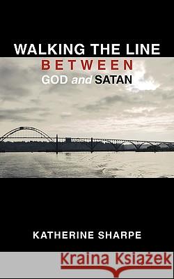 Walking the Line Between God and Satan Katherine Sharpe 9781452023366