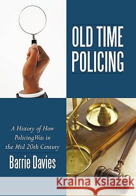 Old Time Policing: A History of How Policing Was in the Mid 20th Century Davies, Barrie 9781452023885 Authorhouse