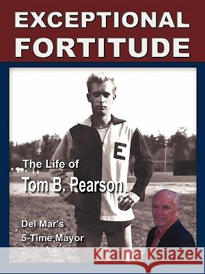 Exceptional Fortitude: The Life Of Tom B. Pearson Pearson, Tom B. 9781452025339 Authorhouse
