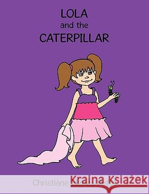 Lola and the Caterpillar Christiane Elenes Potts 9781452025636 Authorhouse