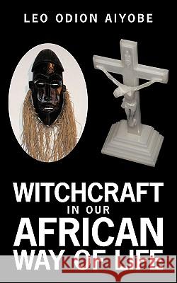 Witchcraft In Our African Way of Life Leo O. Aiyobe 9781452025995 AuthorHouse