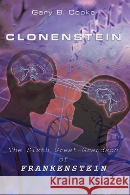 Clonenstein: The Sixth Great-Grandson of Frankenstein Cooke, Gary B. 9781452026084 Authorhouse