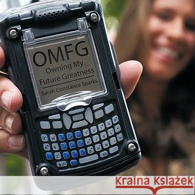 Omfg: Owning My Future Greatness Sarah Constance Sparks 9781452026848 AuthorHouse