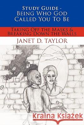Study Guide -- Being Who God Called You To Be: Taking Off The Masks & Breaking Down The Walls Taylor, Janet D. 9781452028194