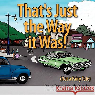 That's Just the Way it Was!: (Not a Fairy Tale) Diane Quackenbush-Douglas 9781452029412 AuthorHouse