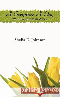 A Scripture A Day Will Keep Satan Away Shelia D. Johnson 9781452029535