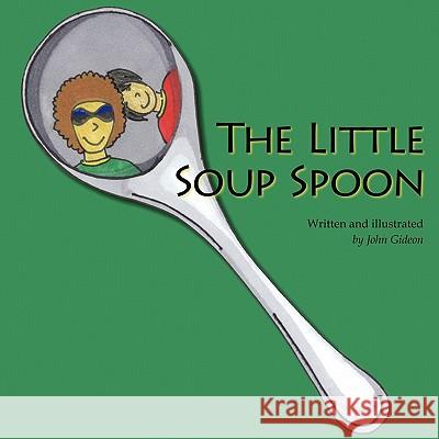 The Little Soup Spoon John Gideon 9781452030012