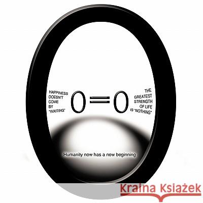 Happiness doesn't come by waiting The greatest strength of life is nothing O=O: Humanity now has a new beginning Phan, Thomas B. 9781452030302 Authorhouse