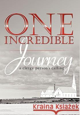 One Incredible Journey: A Clergy Person's Calling Earl F. Lindsay 9781452030371 AuthorHouse