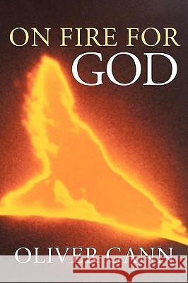 On Fire For God Oliver Gann 9781452030906 Authorhouse