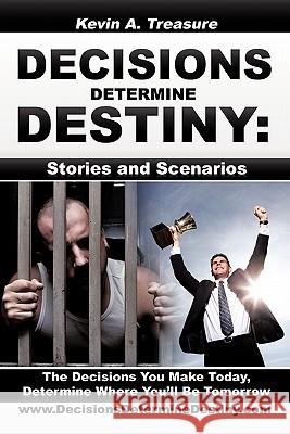 Decisions Determine Destiny: Stories & Scenarios Treasure, Kevin A. 9781452031026 Authorhouse