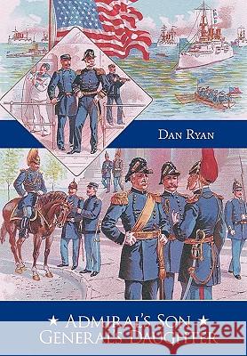 Admiral's Son General's Daughter Dan Ryan 9781452031262 AuthorHouse