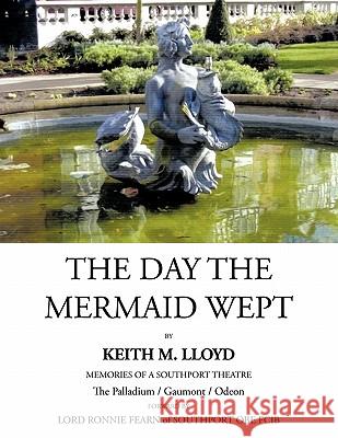 The Day the Mermaid Wept Keith M. Lloyd 9781452031743 AuthorHouse