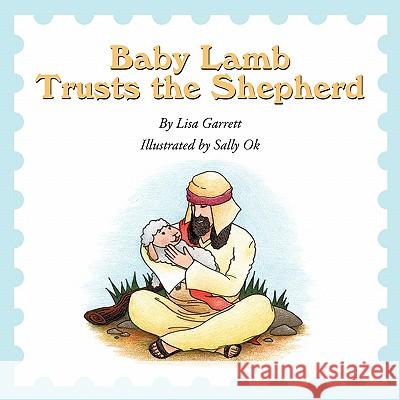 Baby Lamb Trusts the Shepherd Lisa Garrett 9781452032795