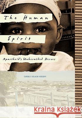 The Human Spirit: Apartheid's Unheralded Heroes Eglash-Kosoff, Carole 9781452033068 Authorhouse