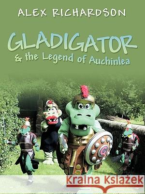 Gladigator & the Legend of Auchinlea Alex Richardson 9781452033242 AuthorHouse