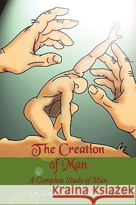 The Creation of Man: A Complete Study of Man Dr. Gilbert H. Edwards 9781452033396