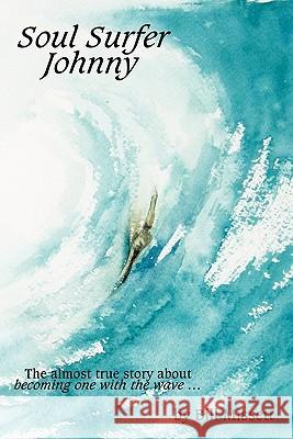 Soul Surfer Johnny: The almost true story of becoming one with the wave Missett, Bill 9781452033532 Authorhouse