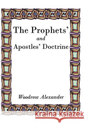 The Prophets' and Apostles' Doctrine Woodrow Alexander 9781452034218