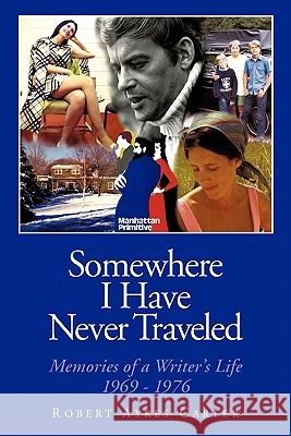 Somewhere I Have Never Traveled: Memories of a Writer's Life 1969-1976 Carter, Robert Ayres 9781452035437