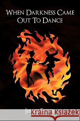 When Darkness Came Out To Dance Jerry Petty 9781452035482 AuthorHouse