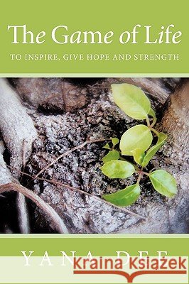 The Game of Life: To inspire, give hope and strength. Dee, Yana 9781452036472