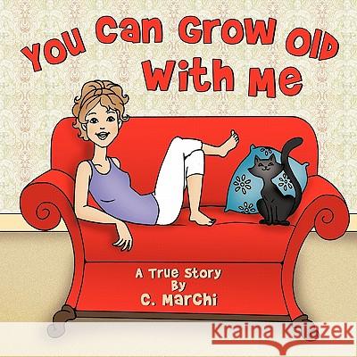 You Can Grow Old With Me: A True Story Marchi, C. 9781452037165