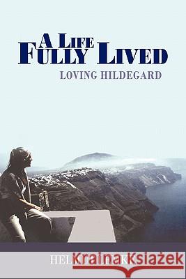 A Life Fully Lived: Loving Hildegard Lemke, Helmut 9781452037196