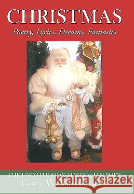 Christmas: Poetry, Lyrics, Dreams, Fantasies Garry William Gosney 9781452037899 AuthorHouse
