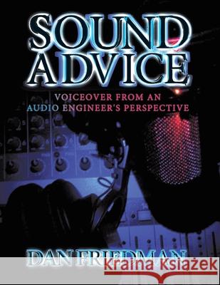 Sound Advice: Voiceover from an Audio Engineer's Perspective Friedman, Dan 9781452037905 Authorhouse