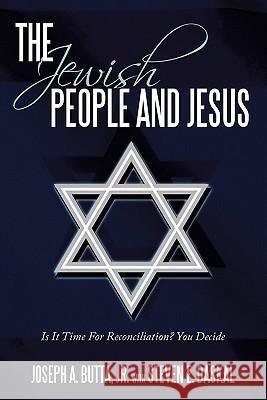 The Jewish People and Jesus: Is It Time For Reconciliation? You Decide Joseph A. Butta Jr., Steven E. Daskal 9781452037950 AuthorHouse