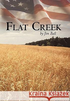 Flat Creek Jim Ball 9781452038797 Authorhouse