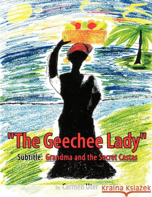 The Geechee Lady: Grandma and the Secret Castas Uter, Carmen 9781452040301 Authorhouse