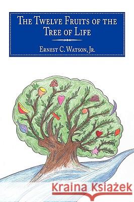 The Twelve Fruits of the Tree of Life Ernest C. Watson Jr. 9781452043432