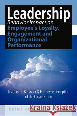 Leadership Behavior Impact on Employee's Loyalty, Engagement and Organizational Performance: Leadership Behavior and Employee Perception of the Organi Abiodun, Raimi-Akinleye 9781452043517 Authorhouse